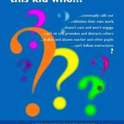 What Can I Do About This Kid Who..?: A Quick Guide for Teachers to Deal with Disruptive Pupils