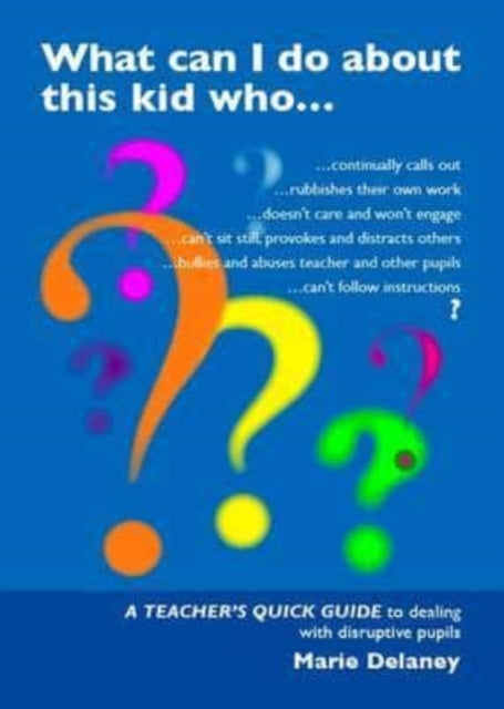 What Can I Do About This Kid Who..?: A Quick Guide for Teachers to Deal with Disruptive Pupils