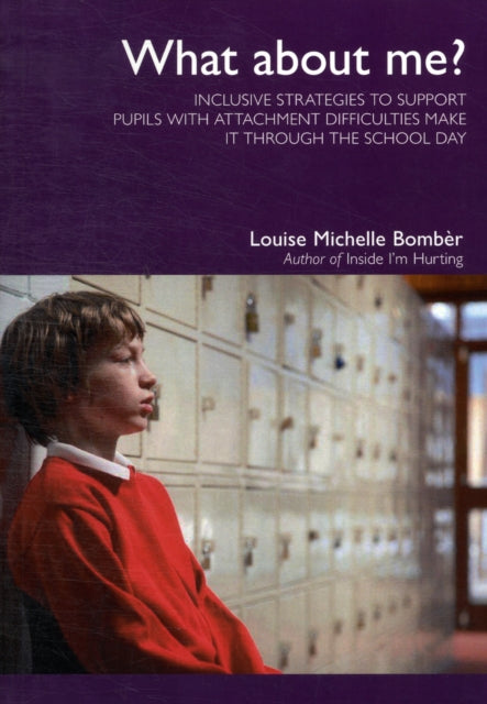 What About Me?: Inclusive Strategies to Support Pupils with Attachment Difficulties Make it Through the School Day