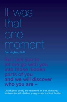 It Was That One Moment...: Dan Hughes' Poetry and Reflections on a Life of Making Relationships with Children and Young People