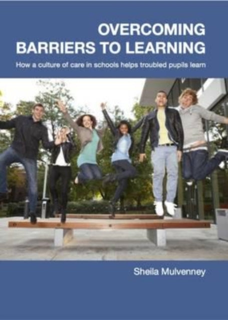 Overcoming Barriers to Learning: How a Culture of Care in Schools Helps Troubled Pupils to Learn