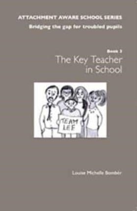 The Attachment Aware School Series: Bridging the Gap for Troubled Pupils: Getting Started - The Class Teacher/Form Tutor in School