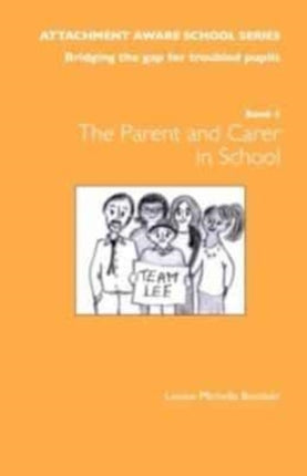 The Attachment Aware School Series: Bridging the Gap for Troubled Pupils: Getting Started - The Parent/Carer in School