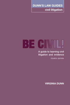 Dunn's Law Guides -Civil Litigation 4th Edition: Be Civil! A guide to learning civil litigation and evidence