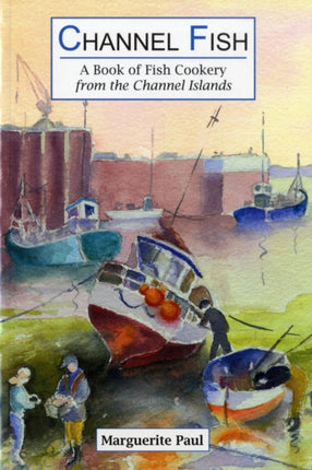 Channel Fish: a Book of Fish Cookery from the Channel Islands