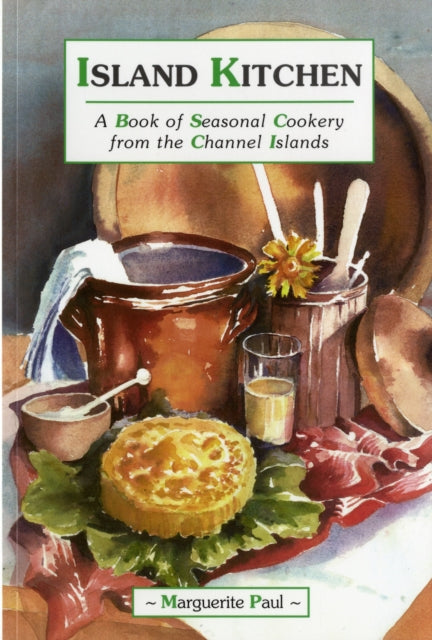 Island Kitchen: A Book of Seasonal Cookery from the Channel Islands