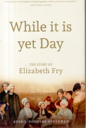 While it is Yet Day: A Biography of Elizabeth Fry