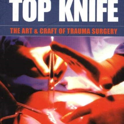 TOP KNIFE: The Art & Craft of Trauma Surgery