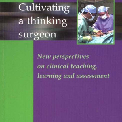 Cultivating a Thinking Surgeon: New perspectives on clinical teaching, learning and assessment