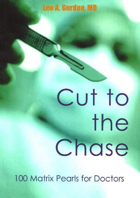 Cut to the Chase: 100 Matrix Pearls for Doctors