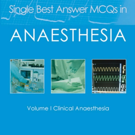 Single Best Answer MCQs in Anaesthesia: Volume I  Clinical Anaesthesia