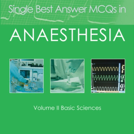 Single Best Answer MCQs in Anaesthesia: Volume II  Basic Sciences