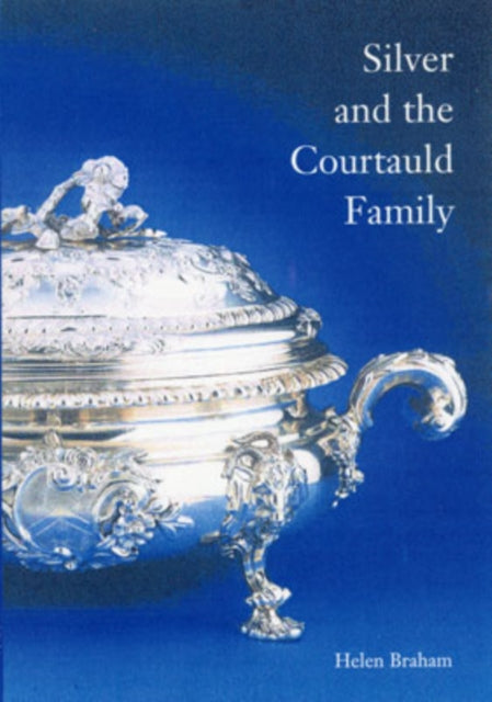 Silver  the Courtauld Family Three Generations of Eighteenthcentury Silversmiths