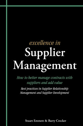 Excellence in Supplier Management: How to Better Manage Contracts with Suppliers and Add Value - Best Practices in Supplier Relationship Management and Supplier Development