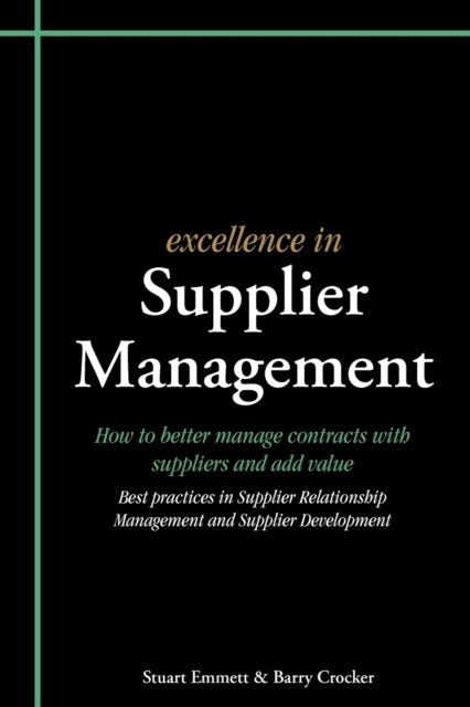 Excellence in Supplier Management: How to Better Manage Contracts with Suppliers and Add Value - Best Practices in Supplier Relationship Management and Supplier Development