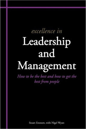 Excellence in Leadership and Management: How to be the Best and How to Get the Best from People