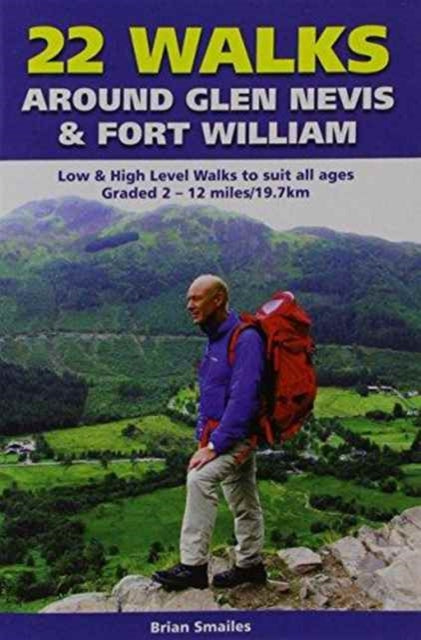 22 Walks Around Glen Nevis & Fort William: Low & High Level Walks to Suit All Ages