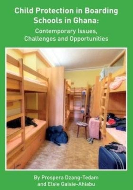 Child Protection in Boarding Schools in Ghana: Contemporary Issues, Challenges and Opportunities