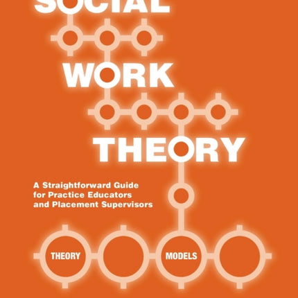 Social Work Theory: A Straightforward Guide for Practice Educators and Placement Supervisors