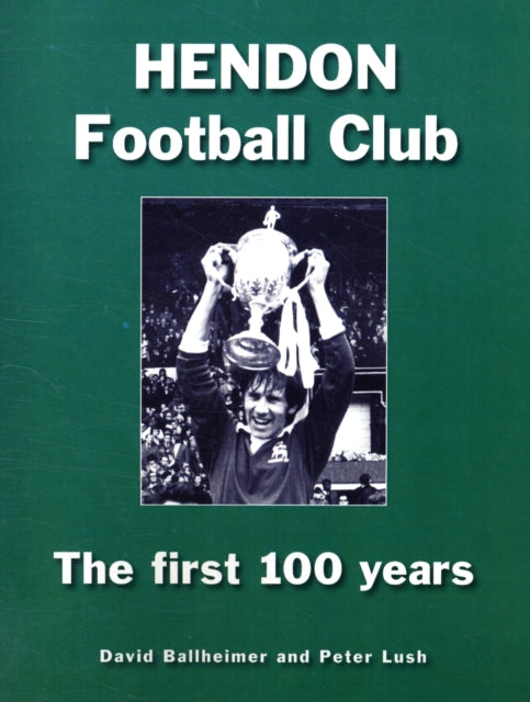 Hendon Football Club: The First 100 Years