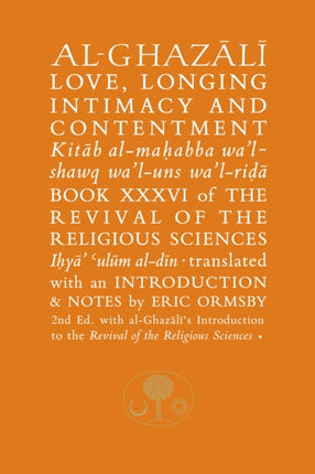 Al-Ghazali on Love, Longing, Intimacy and Contentment: Book XXXVI of the Revival of the Religious Sciences