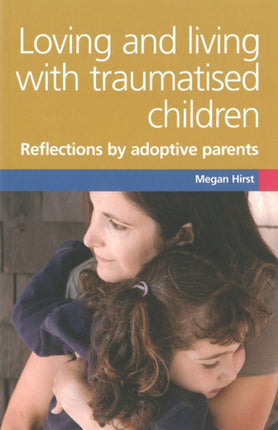 Loving and Living with Traumatised Children: Refections by Adoptive Parents