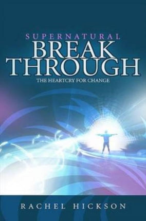 Supernatural Breakthrough: The Heartcry for Change