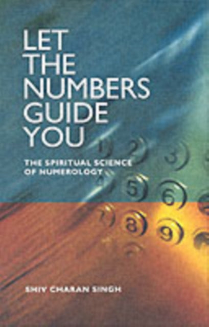 Let the Numbers Guide You: The Spiritual Science of Numerology