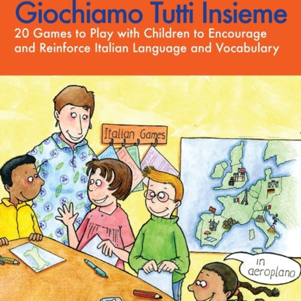 Giochiamo Tutti Insieme: 20 Games to Play with Children to Encourage and Reinforce Italian Language and Vocabulary