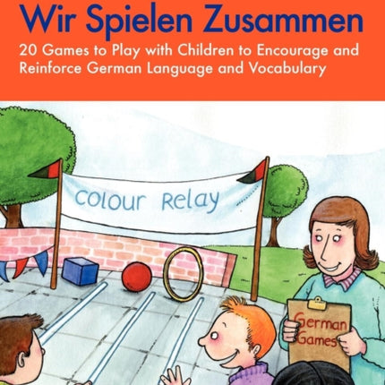 Wir Spielen Zusammen: 20 Games to Play with Children to Encourage and Reinforce German Language and Vocabulary