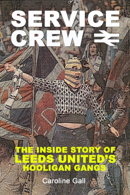 Service Crew: The Inside Story of Leeds United's Hooligan Gangs