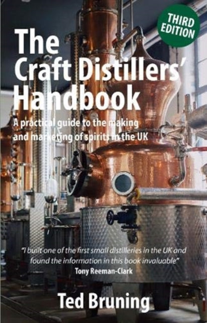 The Craft Distillers' Handbook Third edition: A practical guide to starting and running your own distillery in UK