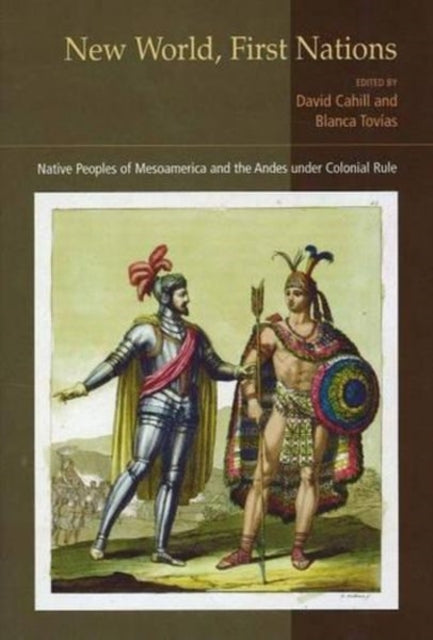 New World, First Nations: Native Peoples of Mesoamerica and the Andes Under Colonial Rule