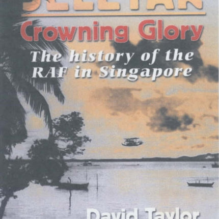 Seletar - Crowning Glory: The History of the RAF in Singapore