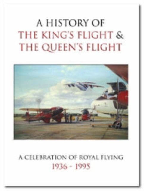A History of the King's Flight and the Queen's Flight: A Celebration of Royal Flying 1935-95