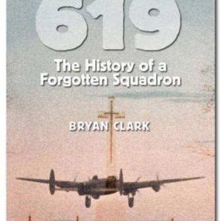 619: The History of a Forgotten Squadron: The Activities of No.619 Squadron RAF During World War 2