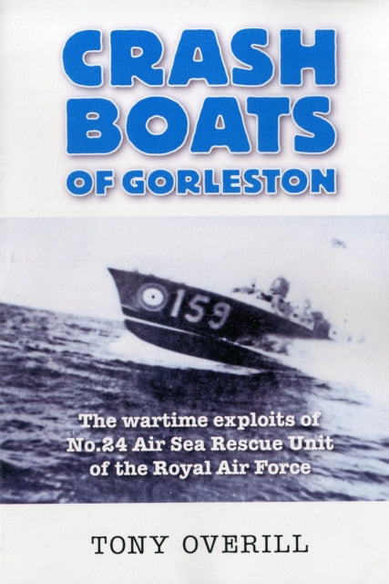 Crash Boats of Gorleston: The Exploits of No.24 Air Sea Rescue Unit of the Royal Air Force During World War 2