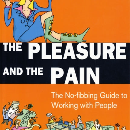 The Pleasure and the Pain: The No-fibbing Guide to Working with People