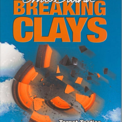 Breaking Clays: Target Tactics, Tips and Techniques