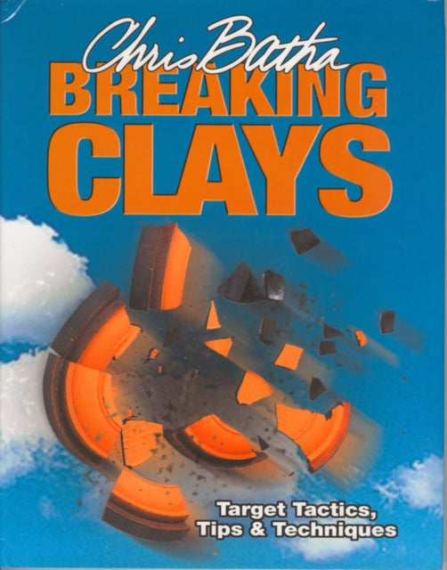 Breaking Clays: Target Tactics, Tips and Techniques