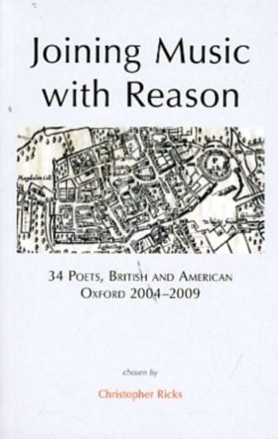 Joining Music with Reason: 34 Poets, British and American, Oxford 2004-2009