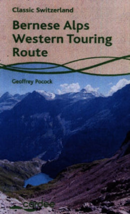 Bernese Alps Western Touring Route: Route Guide to the Long Distance Alpine Walk