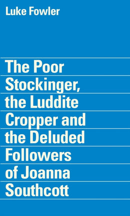 Luke Fowler - the Poor Stockinger, the Luddite Cropper and the Deluded Followers of Joanna Southcott