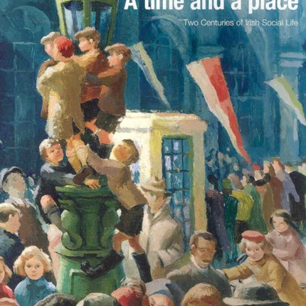 Time and a Place: Two Centuries of Irish Social Life