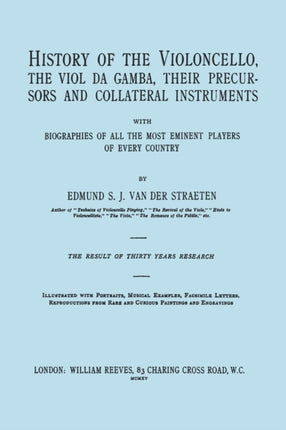 History of the Violoncello, the Vial Da Gamba, Their Precursors and Collateral Instruments with Biographies of All the Most Eminent Players in Every Country