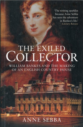 The Exiled Collector: William Bankes and the Making of an English Country House