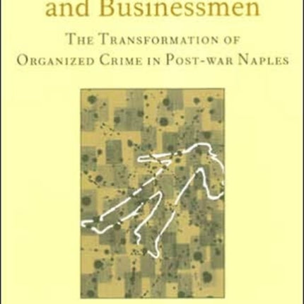 Camorristi, Politicians and Businessmen: The Transformation of Organized Crime in Post-War Naples Vol 11