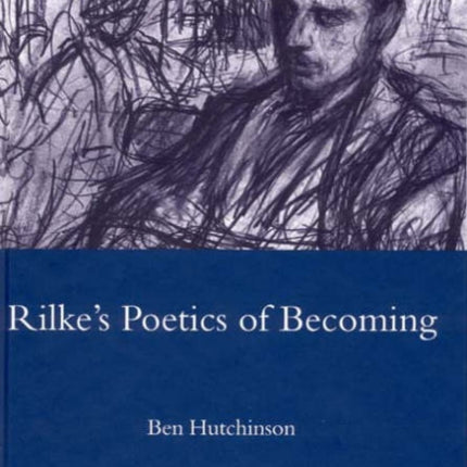 Rainer Maria Rike, 1893-1908: Poetry as Process - A Poetics of Becoming