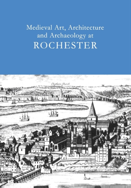 Medieval Art, Architecture and Archaeology at Rochester: v. 28