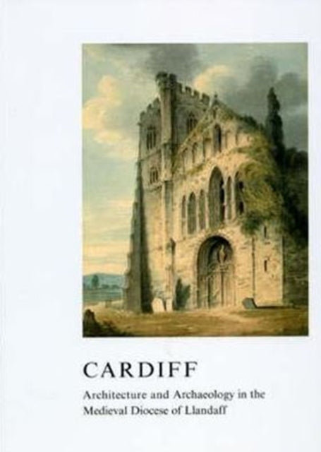 Cardiff: Architecture and Archaeology in the Medieval Diocese of Llandaff